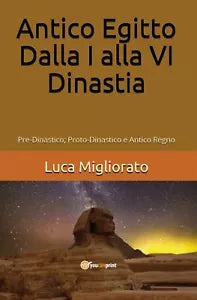 Antico Egitto. Dalla I alla VI dinastia di Luca Migliorato, 2020, Youcanprint