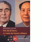 Per via di terra In treno da Hanoi a Mosca di Massimo Loche