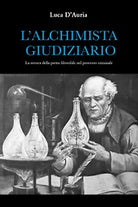 L’alchimista giudiziario. La ricerca della pietra filosofale nel processo crimin