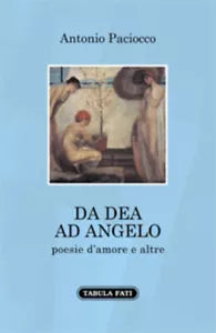 Da dea ad angelo. Poesie d’amore e altre di Antonio Paciocco, 2021, Tabula Fat