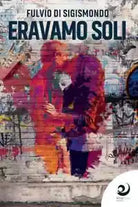 Eravamo soli - Fulvio Di Sigismondo, 2020, Altre Voci Edizioni