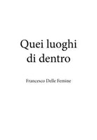 Quei luoghi di dentro di Francesco Delle Femine