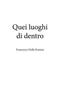 Quei luoghi di dentro di Francesco Delle Femine