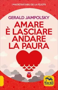 Amare e lasciare andare la paura di Gerald G. Jampolsky, 2020, Macro Edizioni