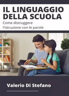 Il linguaggio della scuola Come distruggere l Istruzione con le parole di Val