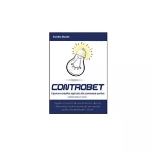 Controbet. Il pensiero creativo applicato alle scommesse sportive - Sandro Dente