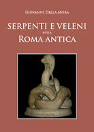 SERPENTI E VELENI nella Roma antica di Giovanni Della Mora, 2021, Youcanprint