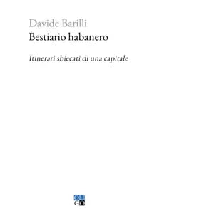 Bestiario habanero Itinerari sbiecati di una capitale di Davide Barilli