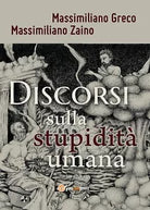 Discorsi sulla stupidita umana di Massimiliano Greco, Massimiliano Zaino, 2017