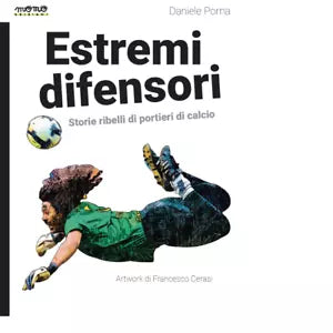Estremi difensori Storie ribelli di portieri di calcio di Daniele Poma