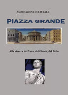 Piazza Grande Alla ricerca del Vero del Giusto del Bello di Alfio Pelleriti