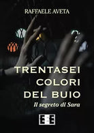 Trentasei colori del buio. Il segreto di Sara di Aveta Raffaele, 2019, Eee-ed