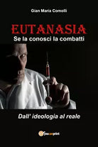 EUTANASIA. Se la conosci la combatti. Dall’ideologia al reale di Gian Maria Como