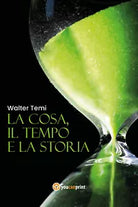 La cosa, il tempo e la storia di Walter Temi, 2020, Youcanprint