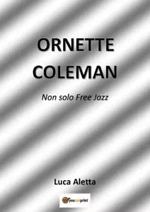 Ornette Coleman Non solo Free Jazz di Luca Aletta