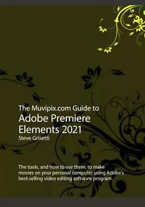 The Muvipix.com Guide to Adobe Premiere Elements 2021 di Steve Grisetti, 2020,