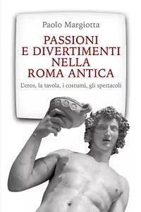 Passioni e divertimenti nella Roma antica di Paolo Margiotta, 2020, Youcanprin