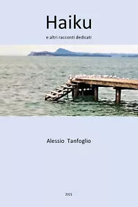 Haiku e altri racconti dedicati di Alessio Tanfoglio, 2021, Youcanprint