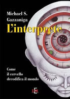 L interprete Come il cervello decodifica il mondo di Michael S Gazzaniga