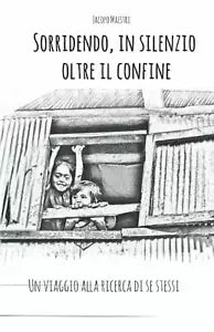 Sorridendo, in Silenzio Oltre il Confine Un Viaggio Alla Ricerca Di Se Stessi di