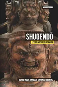 SHUGENDO. I poteri mistici dei Kitamura: Morire umani, rinascere shugenja, immor