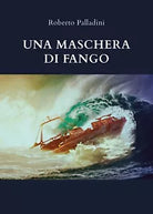 Una maschera di fango di Roberto Palladini, 2020, Youcanprint