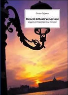 Ricordi dell’attuale Venezia. Saggio antropologico su Venezia di Cinzia Capece