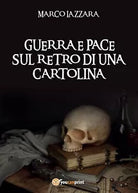 Guerra e Pace sul Retro di una Cartolina di Marco Lazzara, 2016, Youcanprint