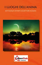 I luoghi dell’anima. Antologia di poeti e scrittori siciliani di Aa.vv., 2017,