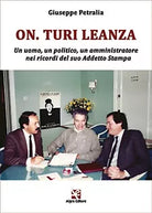 On. Turi Leanza. Un uomo, un politico, un amministratore nei ricordi del suo....