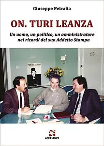 On. Turi Leanza. Un uomo, un politico, un amministratore nei ricordi del suo....