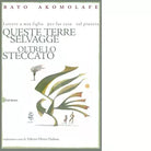 QUESTE TERRE SELVAGGE OLTRE LO STECCATO di Akomolafe Bayo