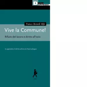 Vive la Commune Rifiuto del lavoro e diritto all ozio di Franco Bifo Berardi