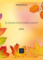 Le foglie d’autunno cadute di Antonio Rizzo, 2019, Youcanprint