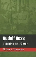 Rudolf Hess Il delfino del Fuhrer di Richard J Samuelson, 2021, Indipendently