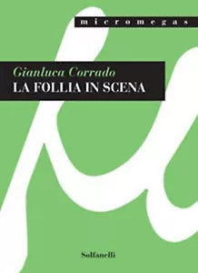 LA FOLLIA IN SCENA di Gianluca Corrado, Solfanelli Edizioni