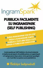 Pubblica Facilmente Su Ingramspark self Publishing L’unica Guida per Self Publ