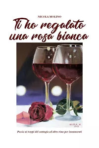 Ti ho regalato una rosa bianca di Nicola Molino, 2020, Youcanprint