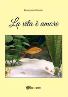 La vita e amore di Innocenzo Ilvento, 2016, Youcanprint