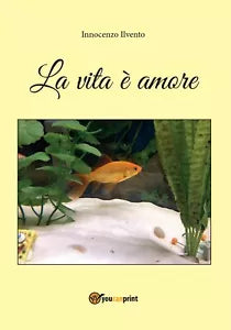 La vita e amore di Innocenzo Ilvento, 2016, Youcanprint