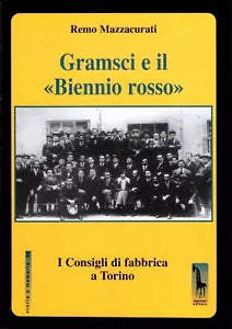Gramsci e il Biennio rosso i Consigli di fabbrica a Torino di Remo Mazzacurati,