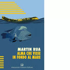 ALMA CHE VISSE IN FONDO AL MARE di Rua Martin