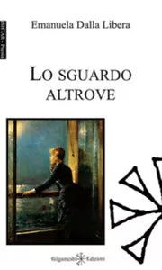 Lo sguardo altrove. Ediz. integrale di Emanuela Dalla Libera, 2017, Gilgamesh
