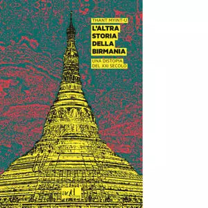 L altra storia della Birmania di Thant Myint