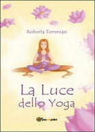 La luce dello yoga - Roberta Tommasi, 2015, Youcanprint