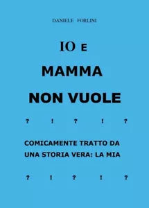Io e mamma non vuole di Daniele Forlini, Youcanprint