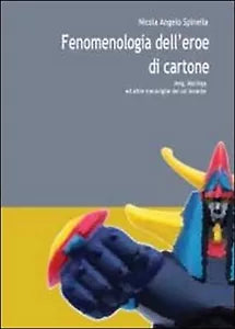 Fenomenologia dell’eroe di cartone di Nicola A. Spinella, 2013, Youcanprint