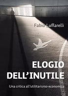 Elogio dell’inutile - Fabio Luffarelli, 2020, Youcanprint