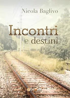 Incontri e destini di Nicola Baglivo, 2016, Youcanprint