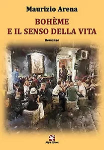 Boheme e il senso della vita di Maurizio Arena, 2020, Algra Editore